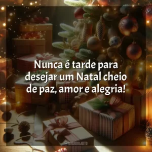 Nunca é tarde para desejar um Natal cheio de paz, amor e alegria!