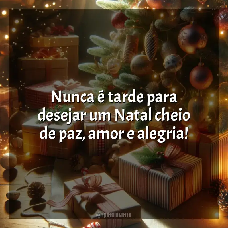 Frases para o Feliz Natal Atrasado: Nunca é tarde para desejar um Natal cheio de paz, amor e alegria!