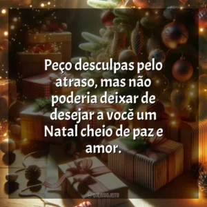 Peço desculpas pelo atraso, mas não poderia deixar de desejar a você um Natal cheio de paz e amor.