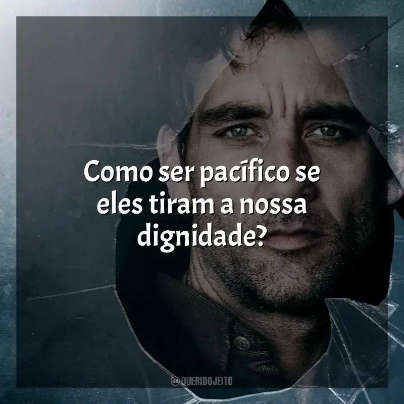 Filme Filhos da Esperança frases: Como ser pacífico se eles tiram a nossa dignidade?