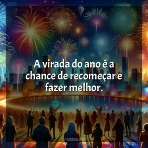 A virada do ano é a chance de recomeçar e fazer melhor.
