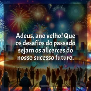 Adeus, ano velho! Que os desafios do passado sejam os alicerces do nosso sucesso futuro.