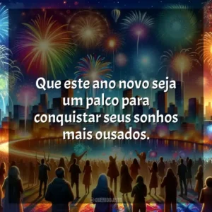 Que este ano novo seja um palco para conquistar seus sonhos mais ousados.