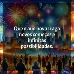 Que o ano novo traga novos começos e infinitas possibilidades.