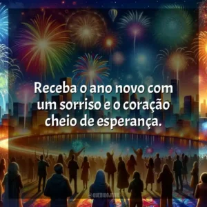 Receba o ano novo com um sorriso e o coração cheio de esperança.
