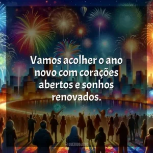 Vamos acolher o ano novo com corações abertos e sonhos renovados.