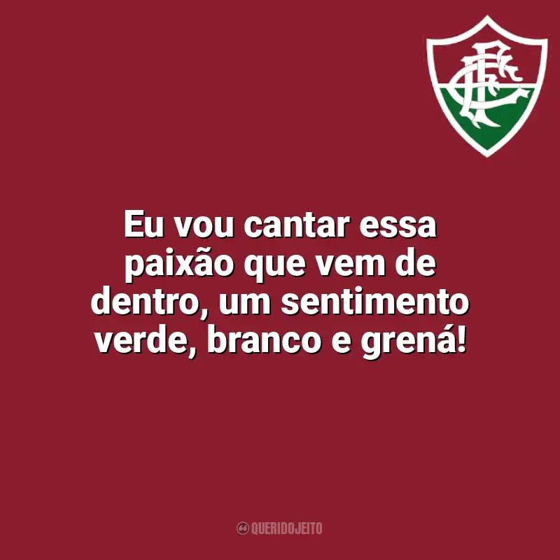 Frases da torcida do Fluminense: Eu vou cantar essa paixão que vem de dentro, um sentimento verde, branco e grená!