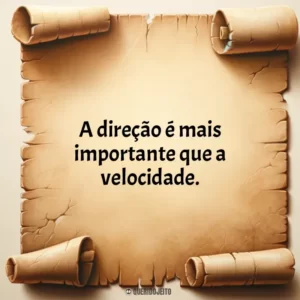 A direção é mais importante que a velocidade.