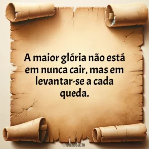 A maior glória não está em nunca cair, mas em levantar-se a cada queda.