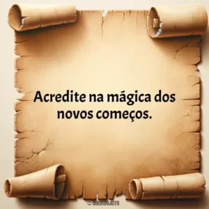 Acredite na mágica dos novos começos.