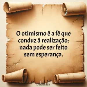O otimismo é a fé que conduz à realização; nada pode ser feito sem esperança.