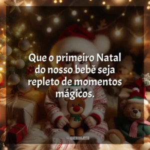 Que o primeiro Natal do nosso bebê seja repleto de momentos mágicos.