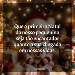 Que o primeiro Natal do nosso pequenino seja tão encantador quanto a sua chegada em nossas vidas.