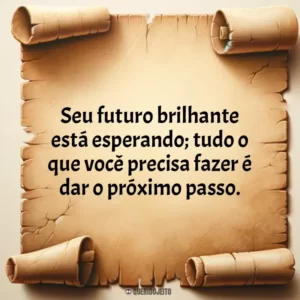 Seu futuro brilhante está esperando; tudo o que você precisa fazer é dar o próximo passo.