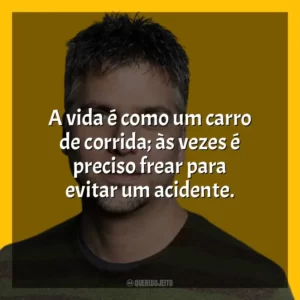 A vida é como um carro de corrida; às vezes é preciso frear para evitar um acidente. Garth Stein