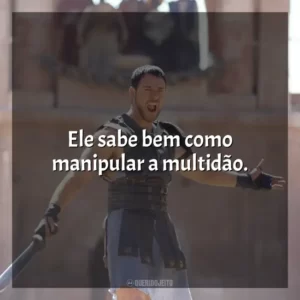 Ele sabe bem como manipular a multidão.