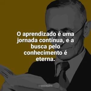 O aprendizado é uma jornada contínua, e a busca pelo conhecimento é eterna. Hermann Hesse