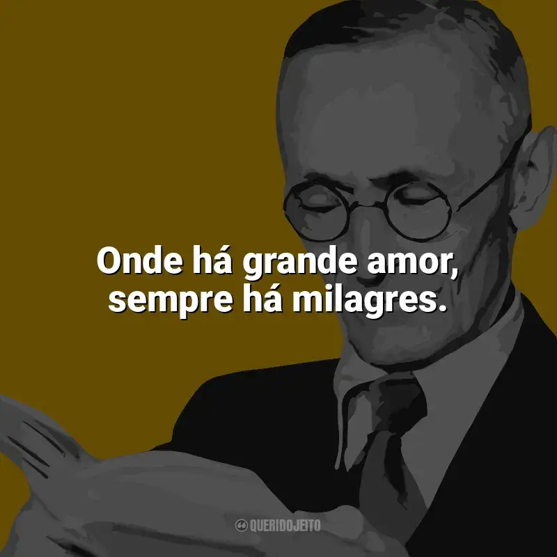 Frases marcantes de Hermann Hesse: Onde há grande amor, sempre há milagres.