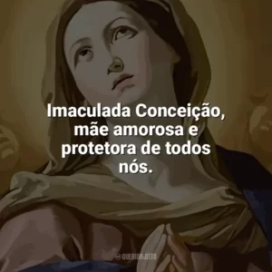 Imaculada Conceição, mãe amorosa e protetora de todos nós. Imaculada Conceição
