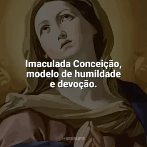 Imaculada Conceição, modelo de humildade e devoção. Imaculada Conceição