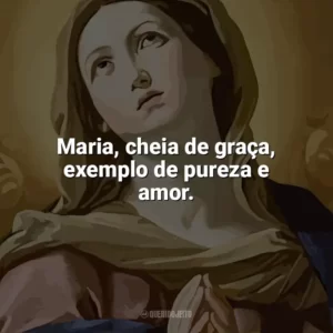 Maria, cheia de graça, exemplo de pureza e amor. Imaculada Conceição