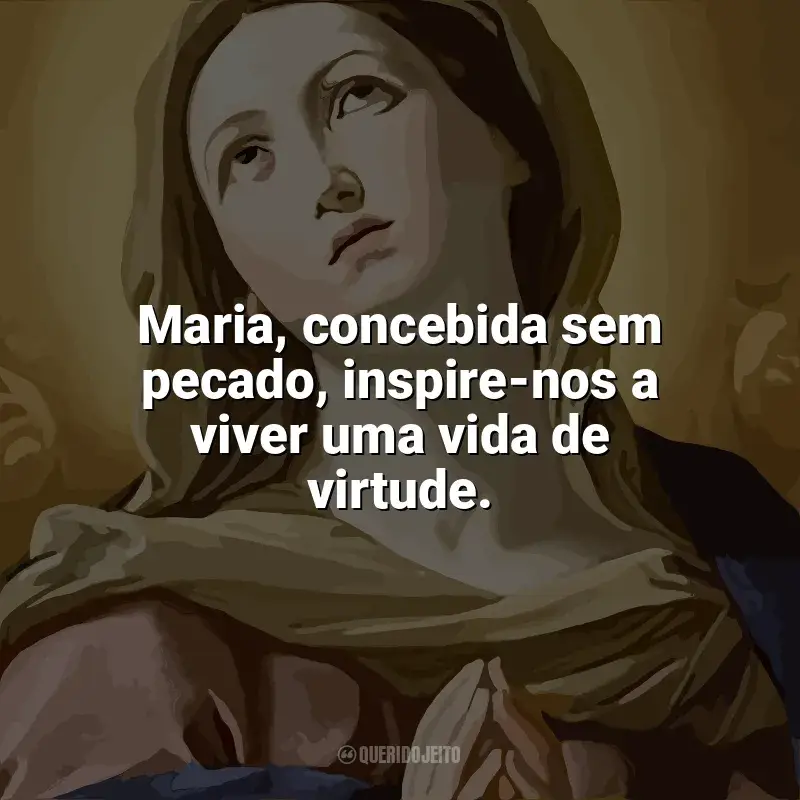 Frases de Imaculada Conceição: Maria, concebida sem pecado, inspire-nos a viver uma vida de virtude.