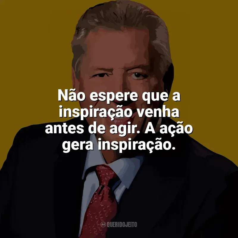 Frases marcantes de John C. Maxwell: Não espere que a inspiração venha antes de agir. A ação gera inspiração.