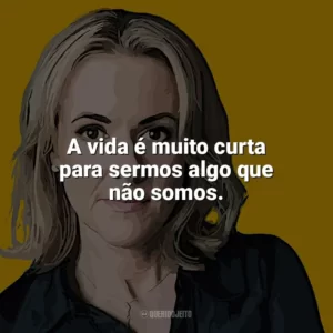 A vida é muito curta para sermos algo que não somos. Jojo Moyes
