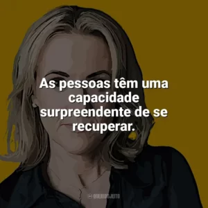 As pessoas têm uma capacidade surpreendente de se recuperar. Jojo Moyes