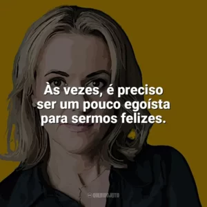 Às vezes, é preciso ser um pouco egoísta para sermos felizes. Jojo Moyes