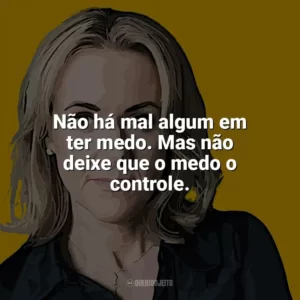 Não há mal algum em ter medo. Mas não deixe que o medo o controle. Jojo Moyes