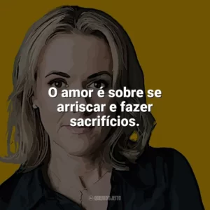 O amor é sobre se arriscar e fazer sacrifícios. Jojo Moyes