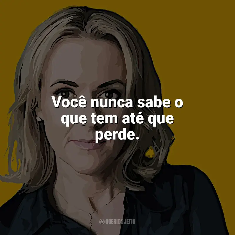 Frases marcantes de Jojo Moyes: Você nunca sabe o que tem até que perde.