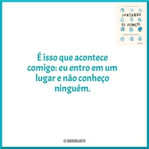 É isso que acontece comigo: eu entro em um lugar e não conheço ninguém. Juntando os Pedaços (Livro)