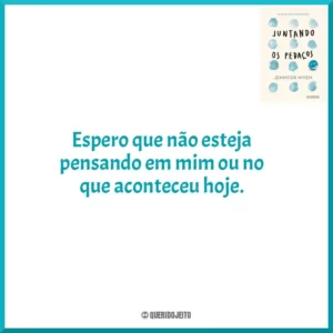 Espero que não esteja pensando em mim ou no que aconteceu hoje.