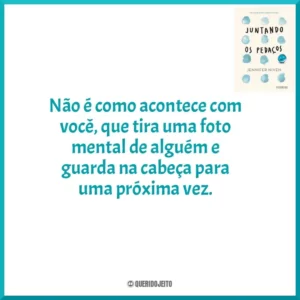 Não é como acontece com você, que tira uma foto mental de alguém e guarda na cabeça para uma próxima vez.