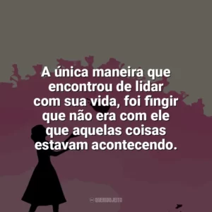 A única maneira que encontrou de lidar com sua vida, foi fingir que não era com ele que aquelas coisas estavam acontecendo. Como Eu Era Antes de Você (Livro)