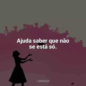 Ajuda saber que não se está só. Como Eu Era Antes de Você (Livro)