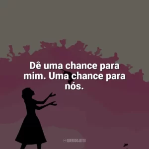 Dê uma chance para mim. Uma chance para nós. Como Eu Era Antes de Você (Livro)