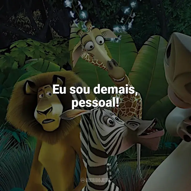 Frases de efeito do filme Madagascar: Eu sou demais, pessoal!