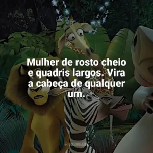 Mulher de rosto cheio e quadris largos. Vira a cabeça de qualquer um. Madagascar (Filme)