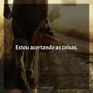 Estou acertando as coisas. Massacre no Texas (Filme)