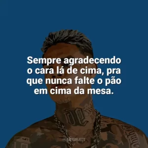 Sempre agradecendo o cara lá de cima, pra que nunca falte o pão em cima da mesa. MC Cabelinho