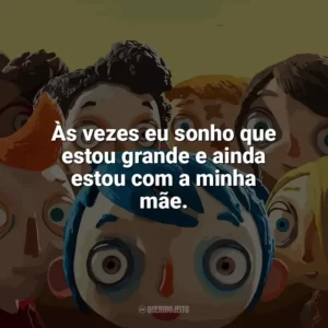 Às vezes eu sonho que estou grande e ainda estou com a minha mãe. Minha Vida de Abobrinha (Filme)