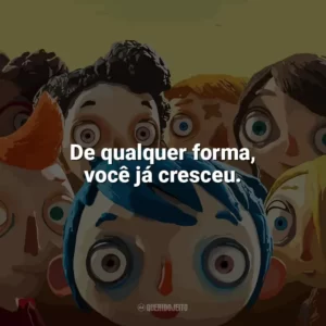 De qualquer forma, você já cresceu. Minha Vida de Abobrinha (Filme)