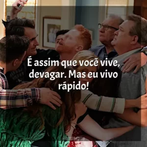 É assim que você vive, devagar. Mas eu vivo rápido! Modern Family (Série)