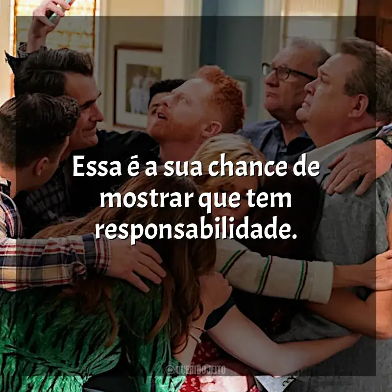 Frases de Modern Family série: Essa é a sua chance de mostrar que tem responsabilidade.