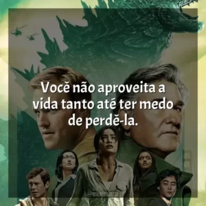 Você não aproveita a vida tanto até ter medo de perdê-la.