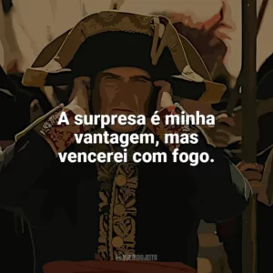 A surpresa é minha vantagem, mas vencerei com fogo. Napoleão (Filme)