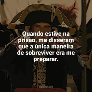 Quando estive na prisão, me disseram que a única maneira de sobreviver era me preparar. Napoleão (Filme)